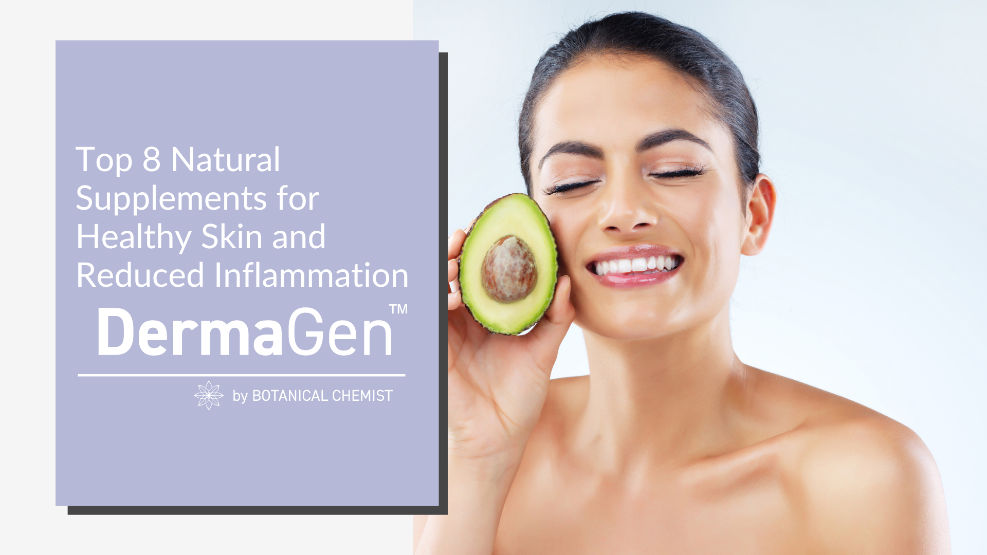 Top 8 Natural Supplements for Healthy Skin and Reduced Inflammation DermaGen by Botanical Chemist