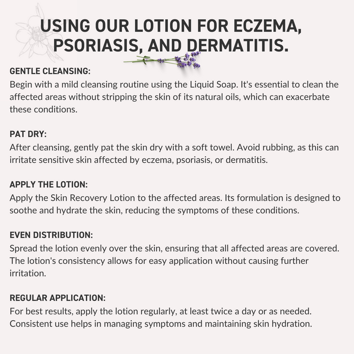 By incorporating the Skin Recovery Lotion into your care routine for eczema, psoriasis, or dermatitis, you can effectively soothe irritation, reduce dryness and flakiness, and promote healthier, more comfortable skin.